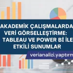 Akademik Çalışmalarda Veri Görselleştirme: Tableau ve Power BI ile Etkili Sunumlar