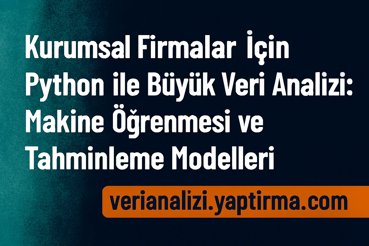 Kurumsal Firmalar İçin Python ile Büyük Veri Analizi Makine Öğrenmesi ve Tahminleme Modelleri - Veri Analizi Yaptırma Merkezi & Danışmanlık