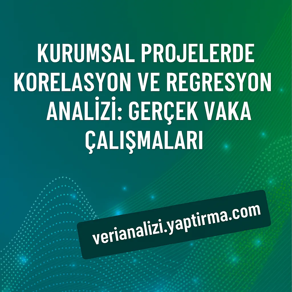 Kurumsal Projelerde Korelasyon ve Regresyon Analizi Gerçek Vaka Çalışmaları - Veri Analizi Yaptırma Merkezi & Danışmanlık