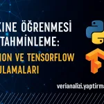 Makine Öğrenmesi ile Tahminleme: Python ve TensorFlow Uygulamaları