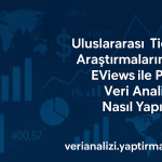Uluslararası Ticaret Araştırmalarında EViews ile Panel Veri Analizi Nasıl Yapılır?