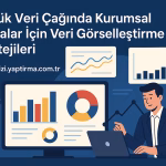 Büyük Veri Çağında Kurumsal Firmalar İçin Veri Görselleştirme Stratejileri
